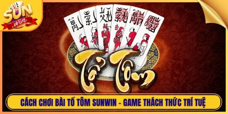 Cách Chơi Bài Tổ Tôm Sunwin - Game Thách Thức Trí Tuệ