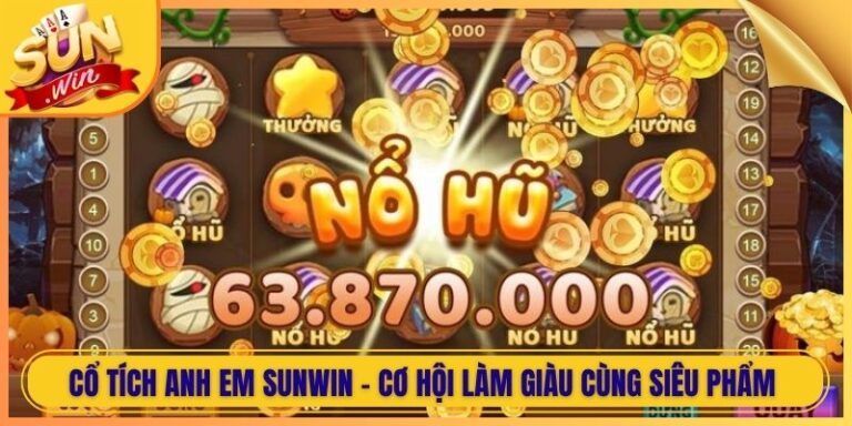 Cổ Tích Anh Em Sunwin - Cơ Hội Làm Giàu Cùng Siêu Phẩm