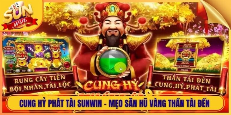 Cung Hỷ Phát Tài Sunwin - Mẹo Săn Hũ Vàng Thần Tài Đến