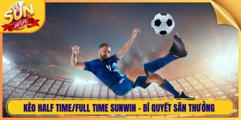Kèo Half Time/Full Time Sunwin - Bí Quyết Săn Thưởng