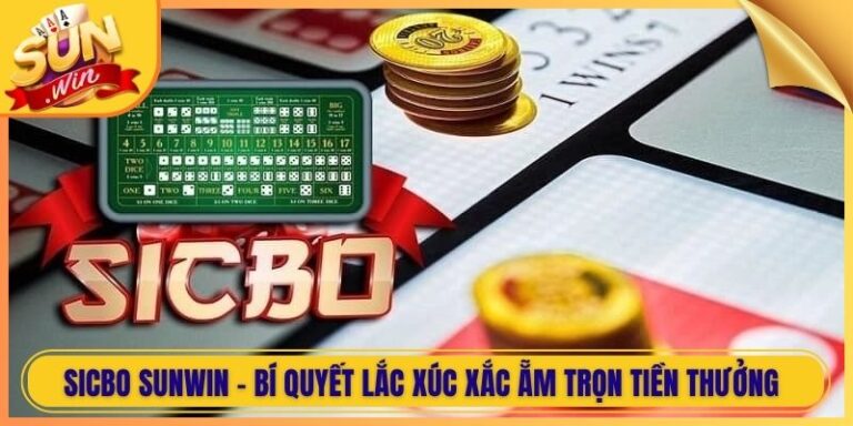 Sicbo Sunwin - Bí Quyết Lắc Xúc Xắc Ẵm Trọn Tiền Thưởng