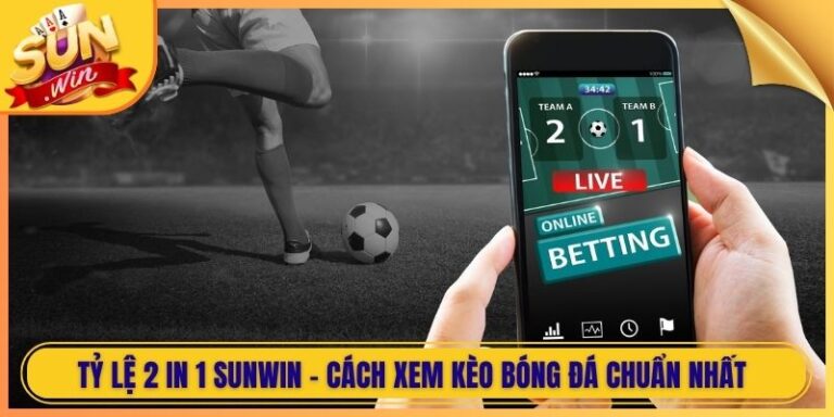 Tỷ Lệ 2 In 1 Sunwin - Cách Xem Kèo Bóng Đá Chuẩn Nhất