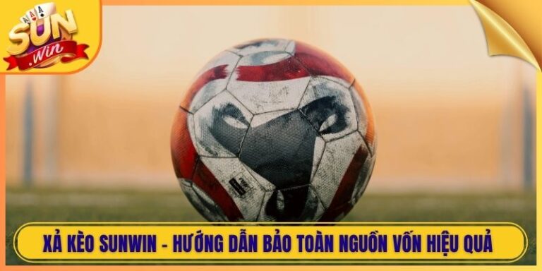Xả Kèo Sunwin - Hướng Dẫn Bảo Toàn Nguồn Vốn Hiệu Quả